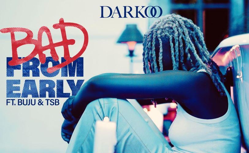 Darkoo Buju - Bad From Early